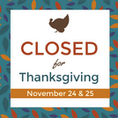 Image of a turkey with text that says 'Closed for Thanksgiving November 24 and 25'